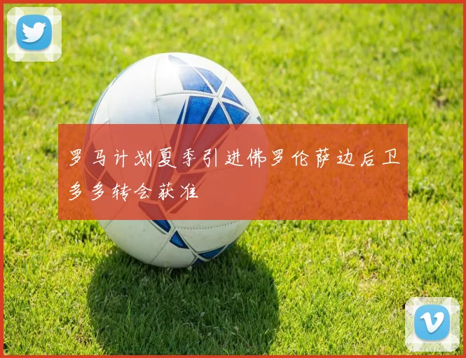 罗马计划夏季引进佛罗伦萨边后卫多多转会获准